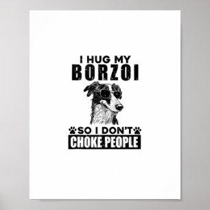 I Hug My Borzoi So I Dont Choke People Funny Dog P Poster