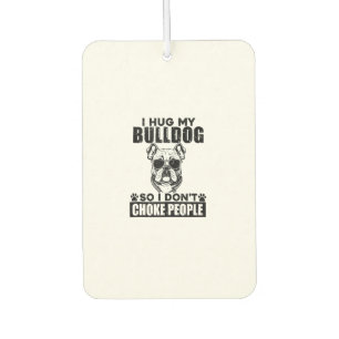 I Hug My Bulldog So I Dont Choke People Funny Dog Car Air Freshener