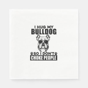 I Hug My Bulldog So I Dont Choke People Funny Dog  Napkin