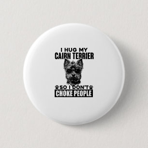 I Hug My Cairn Terrier So I Dont Choke People Funn 6 Cm Round Badge
