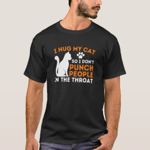 I Hug My Cat So I Don Punch People Kitten Cat T-Shirt