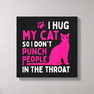 I Hug My Cat So I Don't Punch People - Cat Lover Canvas Print