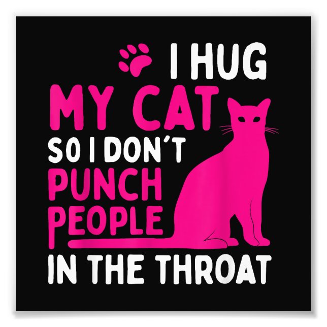 I Hug My Cat So I Don't Punch People - Cat Lover Photo Print (Front)