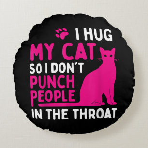 I Hug My Cat So I Don't Punch People - Cat Lover Round Cushion