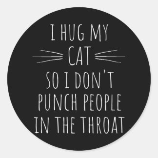 I Hug My Cat So I Don't Punch People In The Classic Round Sticker