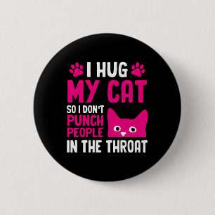 I Hug My Cat So I Don't Punch People In The Throat 6 Cm Round Badge