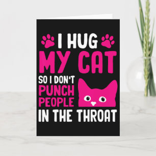 I Hug My Cat So I Don't Punch People In The Throat Card