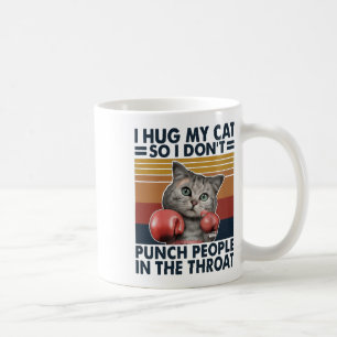 I Hug My Cat So I Don't Punch People In The Throat Coffee Mug