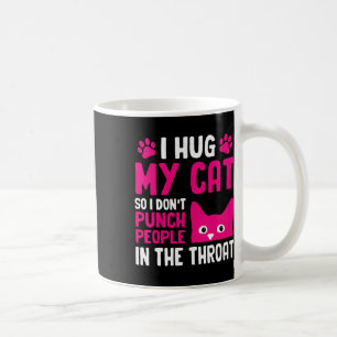 I Hug My Cat So I Don't Punch People In The Throat Coffee Mug