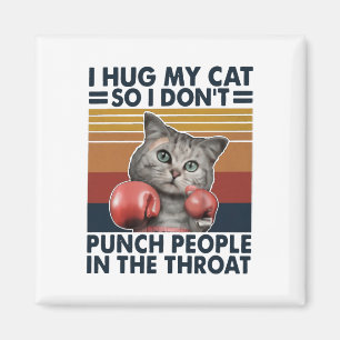 I Hug My Cat So I Don't Punch People In The Throat Magnet