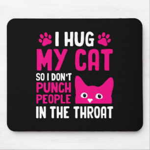 I Hug My Cat So I Don't Punch People In The Throat Mouse Mat