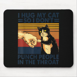 I Hug My Cat So I Don't Punch People In The Throat Mouse Mat