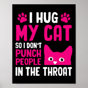 I Hug My Cat So I Don't Punch People In The Throat Poster