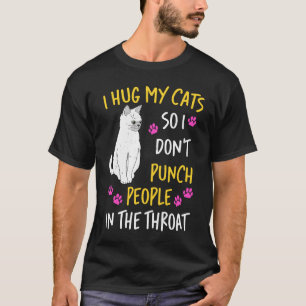 I Hug My Cat So I Don't Punch People In The Throat T-Shirt