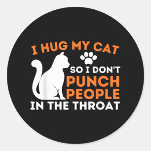 I Hug My Cat So I Don't Punch People Kitten & Cat Classic Round Sticker