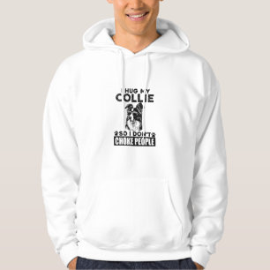I Hug My Collie So I Dont Choke People Funny Dog P Hoodie