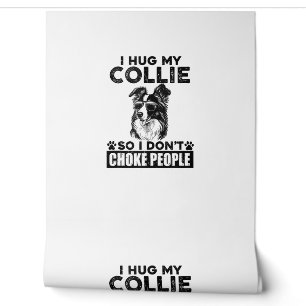 I Hug My Collie So I Dont Choke People Funny Dog P Wallpaper