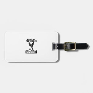 I Hug My Fox Terrier So I Dont Choke People Funny Luggage Tag