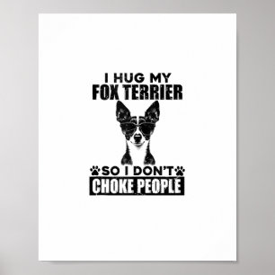I Hug My Fox Terrier So I Dont Choke People Funny  Poster