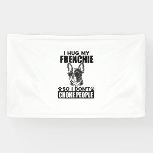 I Hug My French Bulldog So I Dont Choke People Dog Banner