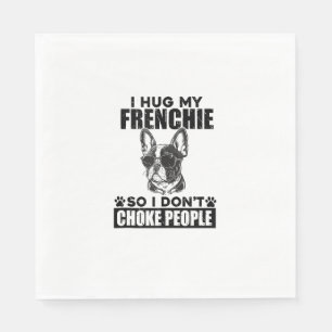 I Hug My French Bulldog So I Dont Choke People Dog Napkin