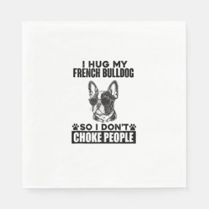 I Hug My French Bulldog So I Dont Choke People Fun Napkin