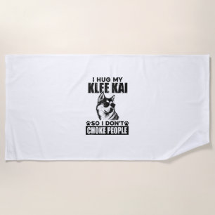 I Hug My Klee Kai So I Dont Choke People Funny Dog Beach Towel