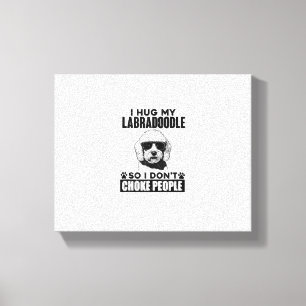 I Hug My Labradoodle So I Dont Choke People Funny Canvas Print