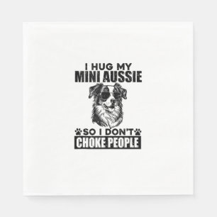 I Hug My Mini Aussie So I Dont Choke People Funny  Napkin