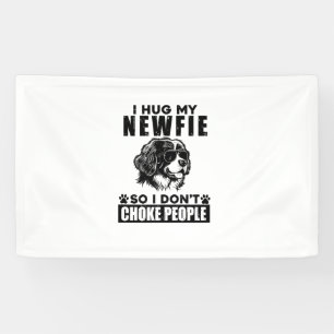 I Hug My Newfie So I Dont Choke People Funny Dog P Banner