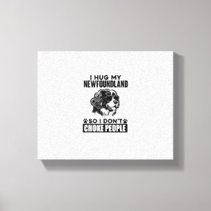 I Hug My Newfoundland So I Dont Choke People Funny Canvas Print