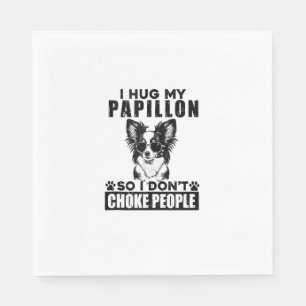 I Hug My Papillon So I Dont Choke People Funny Dog Napkin