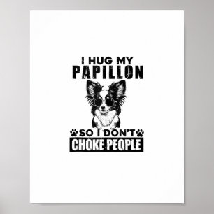 I Hug My Papillon So I Dont Choke People Funny Dog Poster
