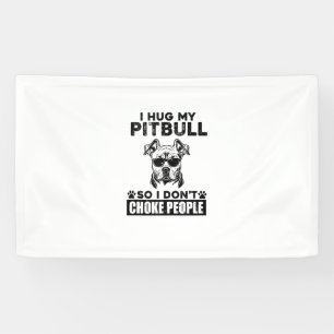 I Hug My Pitbull So I Dont Choke People Funny Dog  Banner