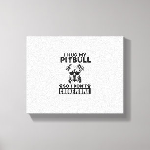I Hug My Pitbull So I Dont Choke People Funny Dog  Canvas Print