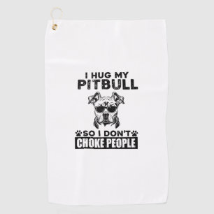 I Hug My Pitbull So I Dont Choke People Funny Dog Golf Towel