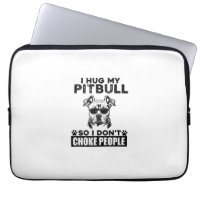I Hug My Pitbull So I Dont Choke People Funny Dog