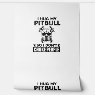 I Hug My Pitbull So I Dont Choke People Funny Dog Wallpaper