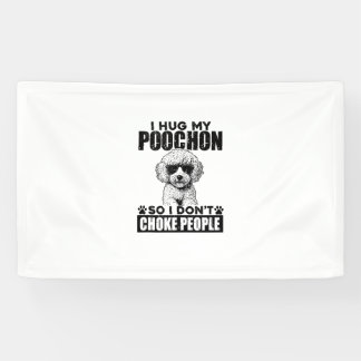 I Hug My Poochon So I Dont Choke People Funny Dog  Banner
