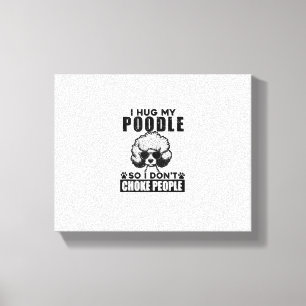 I Hug My Poodle So I Dont Choke People Funny Dog P Canvas Print