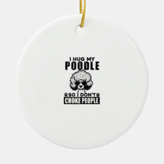 I Hug My Poodle So I Dont Choke People Funny Dog P Ceramic Tree Decoration