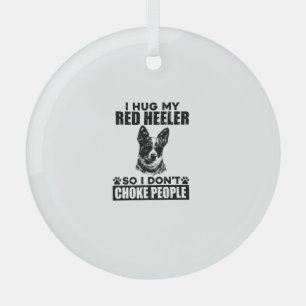 I Hug My Red Heeler So I Dont Choke People Funny D Glass Tree Decoration