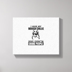 I Hug My Rough Collie So I Dont Choke People Funny Canvas Print