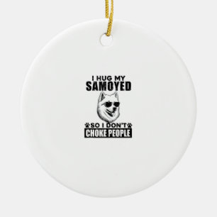 I Hug My Samoyed So I Dont Choke People Funny Dog Ceramic Tree Decoration