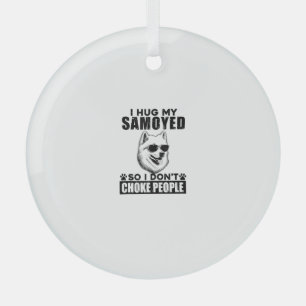 I Hug My Samoyed So I Dont Choke People Funny Dog  Glass Tree Decoration