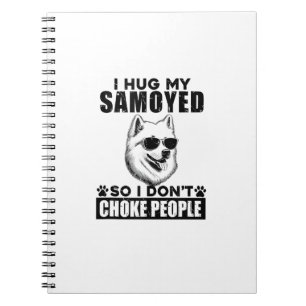 I Hug My Samoyed So I Dont Choke People Funny Dog Notebook