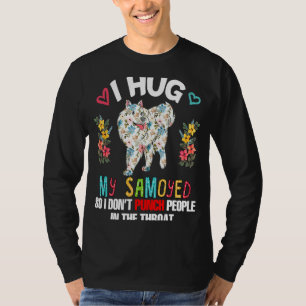 I Hug My Samoyed So I Don't Joke People Sarcastic T-Shirt