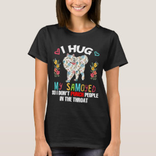 I Hug My Samoyed So I Don't Joke People Sarcastic T-Shirt