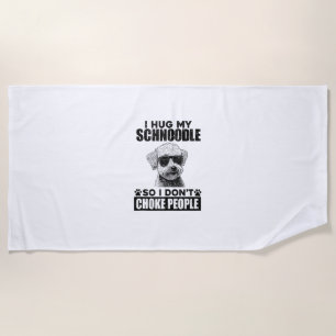 I Hug My Schnoodle So I Dont Choke People Funny Do Beach Towel