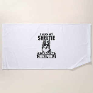 I Hug My Sheltie So I Dont Choke People Funny Dog Beach Towel